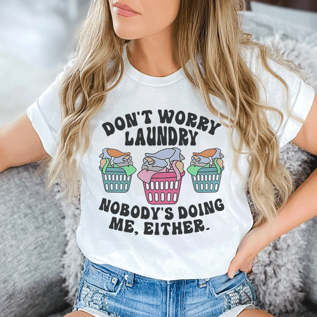 Don't Worry Laundry Nobody's Doing Me Either Tee-0