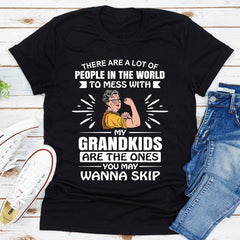 There Are A Lot Of People In The World To Mess With My Grandkids Are The Ones You May Wanna Skip T-Shirt-10