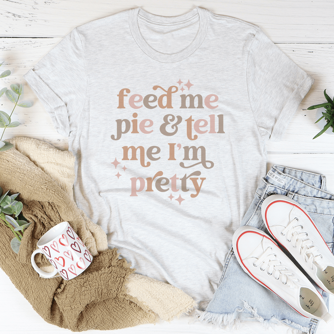 Feed Me Pie And Tell Me I'm Pretty Tee-2