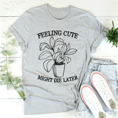 Feeling Cute Might Die Later T-Shirt-0