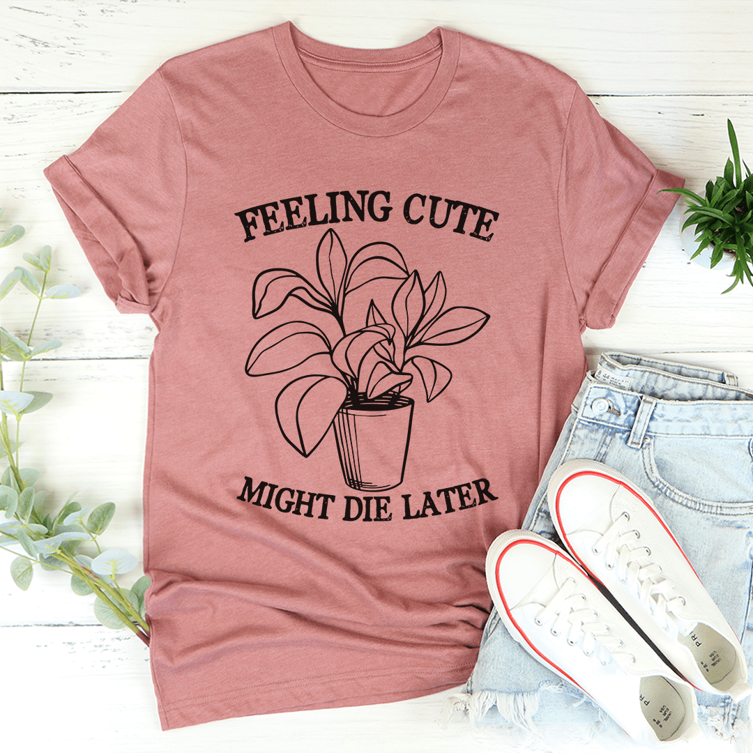 Feeling Cute Might Die Later T-Shirt-2
