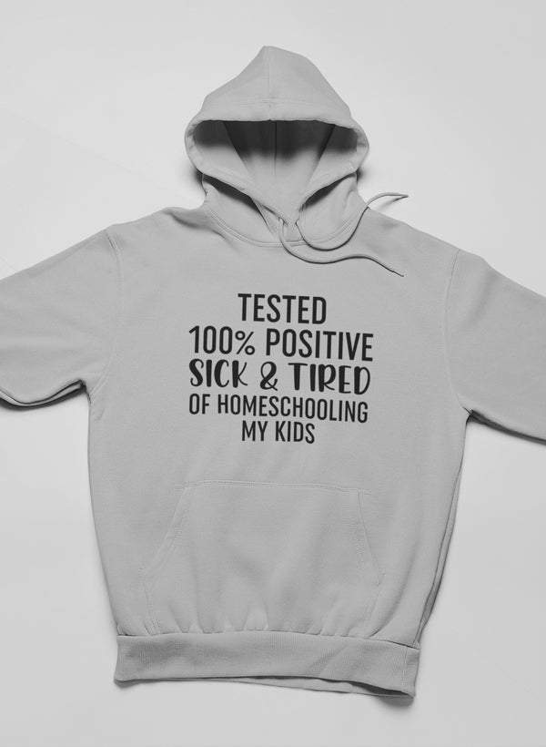 Tested 100% Positive Sick & Tired Of Homeschooling My Kids Hoodie-0