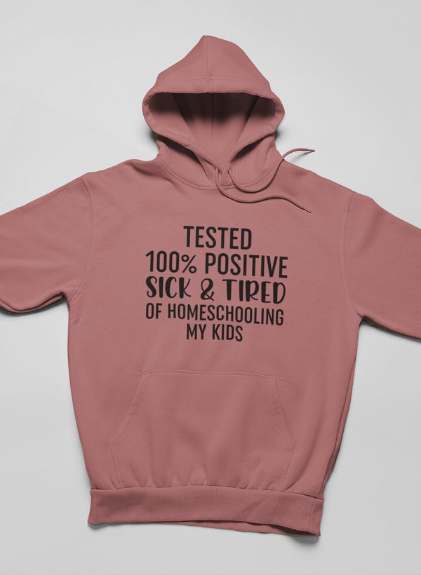 Tested 100% Positive Sick & Tired Of Homeschooling My Kids Hoodie-1