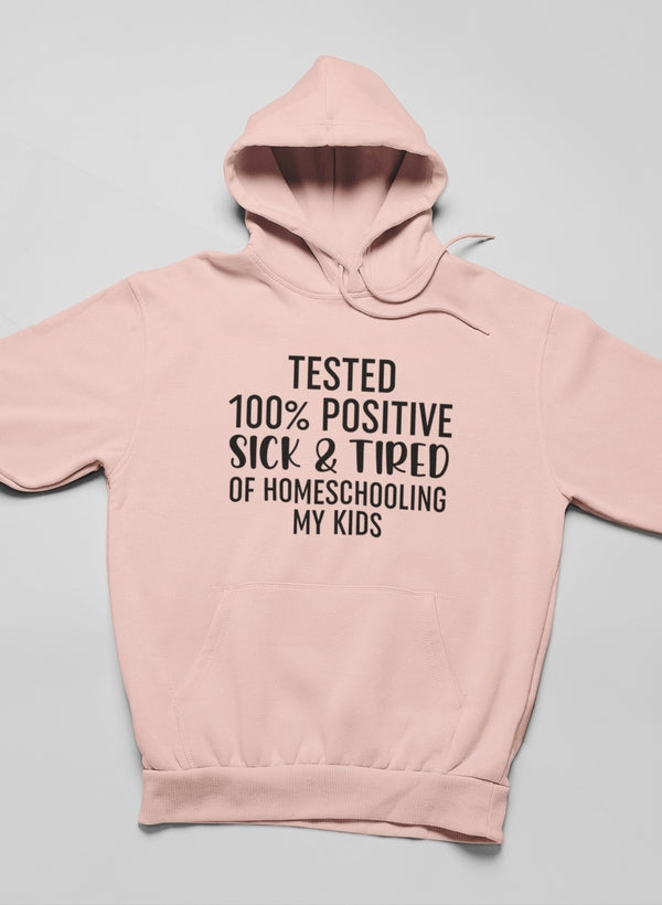 Tested 100% Positive Sick & Tired Of Homeschooling My Kids Hoodie-2