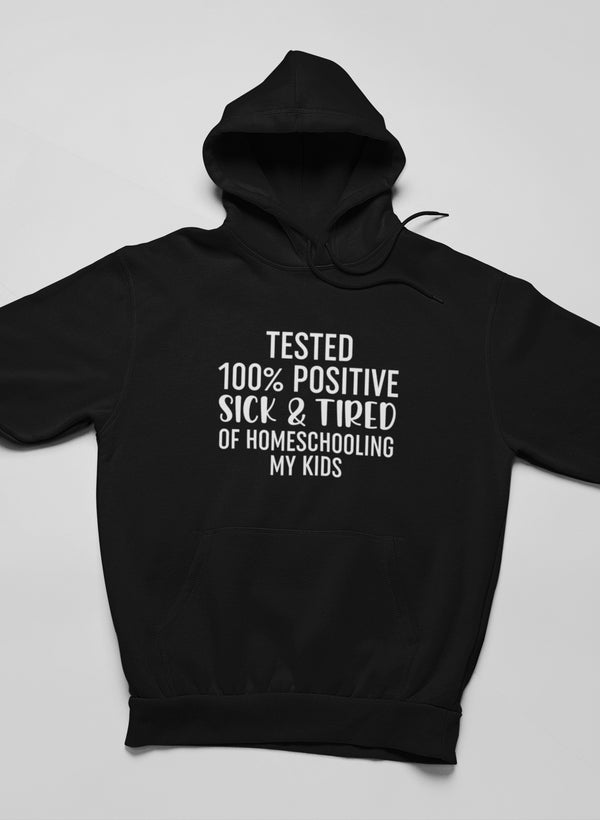 Tested 100% Positive Sick & Tired Of Homeschooling My Kids Hoodie-3