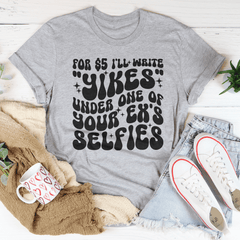 For $5 I'll Write Yikes Under One Of Your Ex's Selfies Tee-3