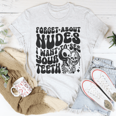 Forget About Nudes I Want To See Your Teeth Tee-3