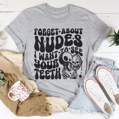 Forget About Nudes I Want To See Your Teeth Tee-2