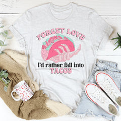 Forget Love I'd Rather Fall Into Tacos T-Shirt-1
