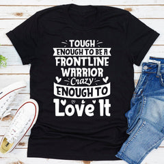 Tough Enough To Be A Frontline Warrior Crazy Enough To Love It T-Shirt-0