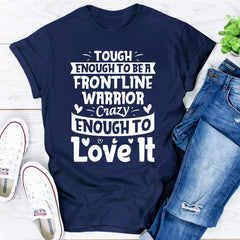 Tough Enough To Be A Frontline Warrior Crazy Enough To Love It T-Shirt-10