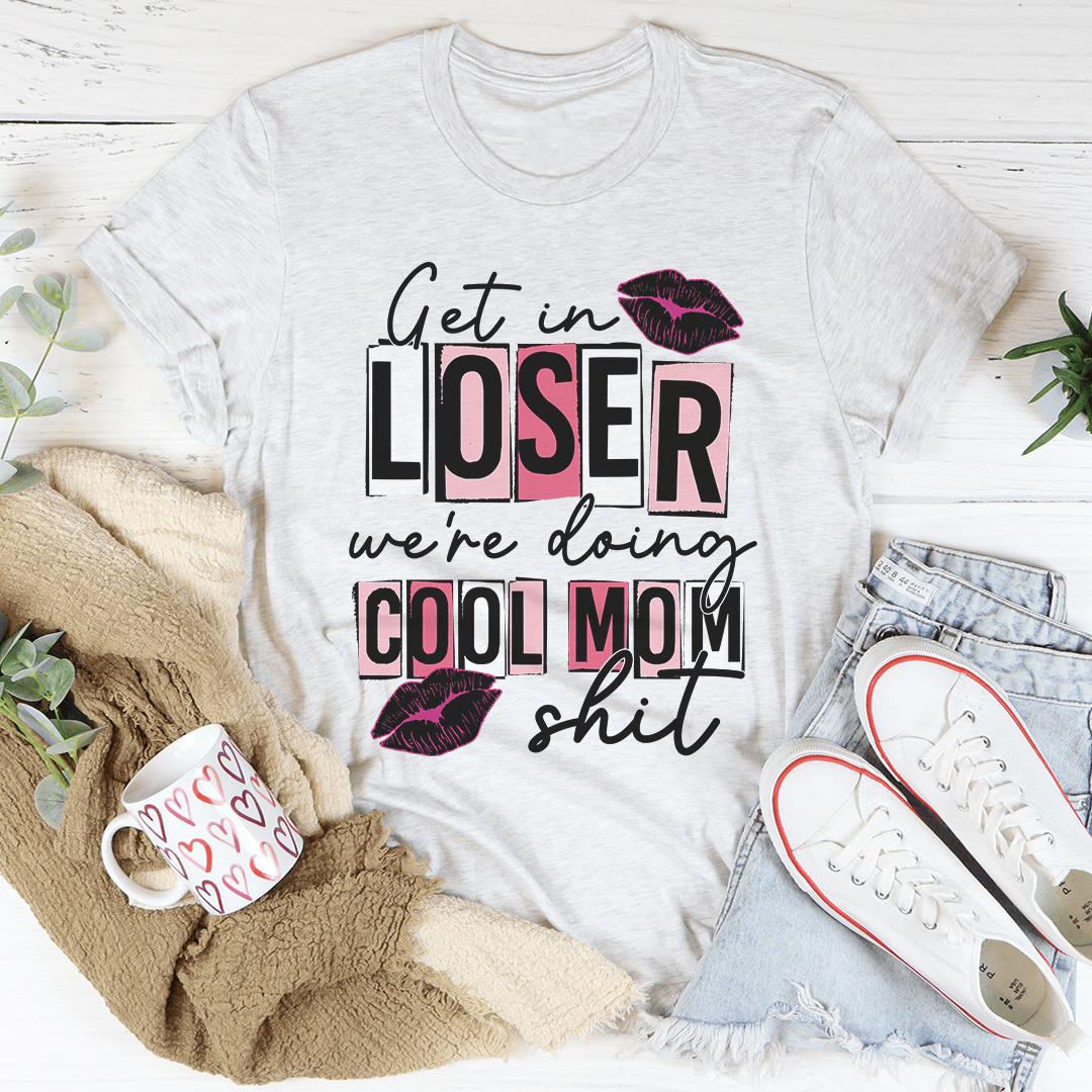 Get In Loser We're Doing Cool Mom Stuff T-Shirt-0