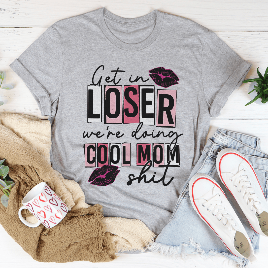 Get In Loser We're Doing Cool Mom Stuff T-Shirt-1