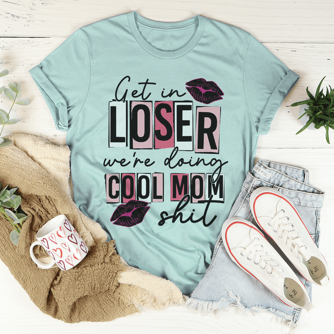 Get In Loser We're Doing Cool Mom Stuff T-Shirt-3