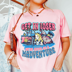 Get In Loser We're Going On A Madventure Tee-0