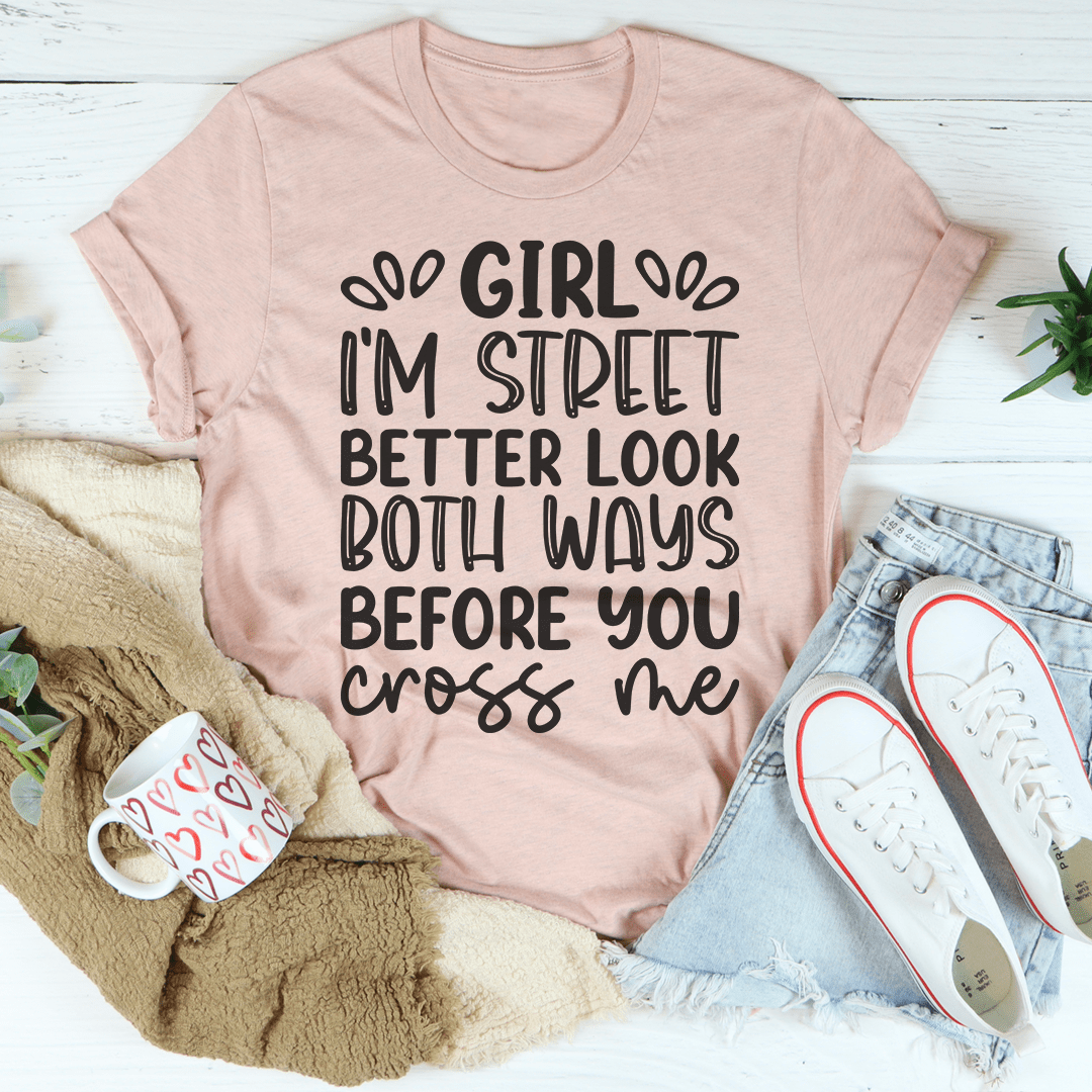 Girl I'm Street Better Look Both Ways Before You Cross Me T-Shirt-0