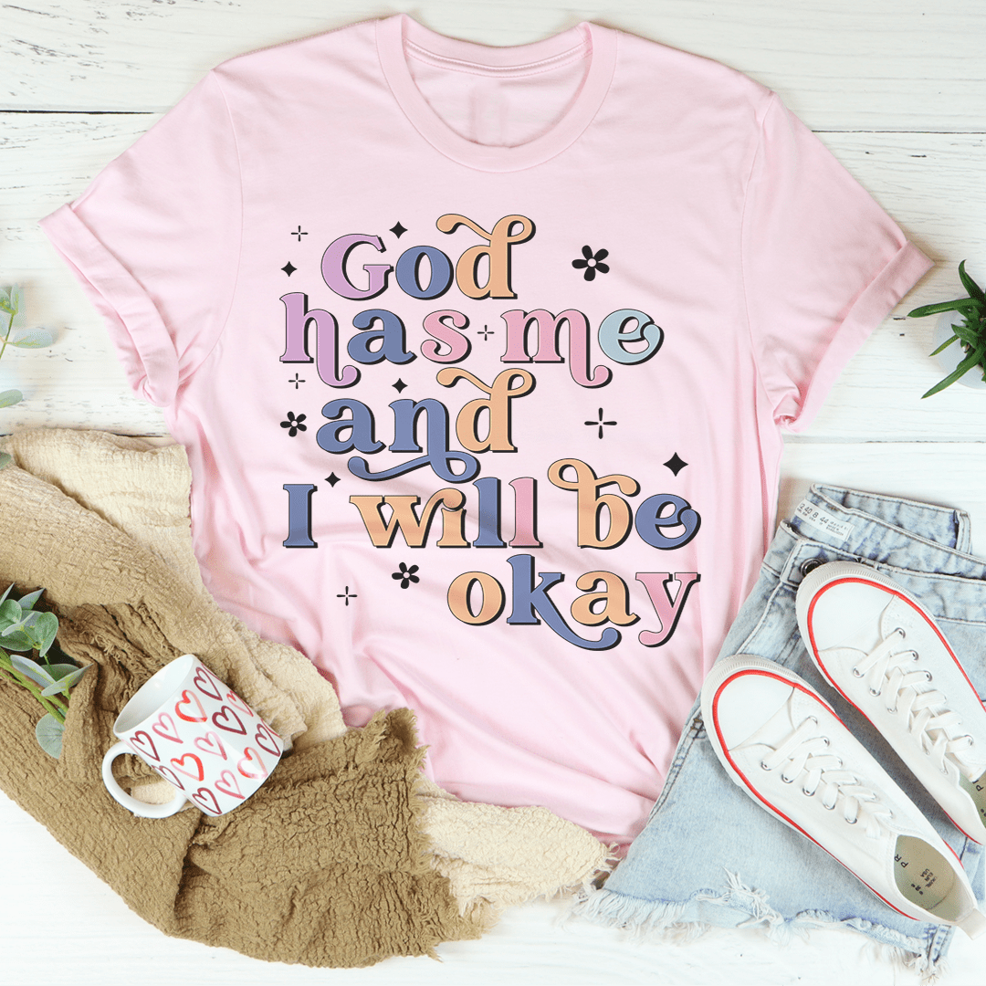 God Has Me And I Will Be Okay T-Shirt-1