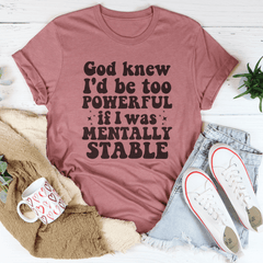 God Knew I'd Be Too Powerful If I Was Mentally Stable Tee-3