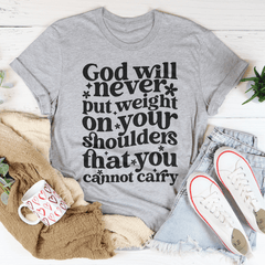 God Will Never Put Weight On Your Shoulders That You Cannot Carry Tee-2