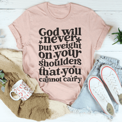 God Will Never Put Weight On Your Shoulders That You Cannot Carry Tee-0