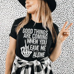 Good Things Are Coming When You Leave Me Alone T-Shirt-0