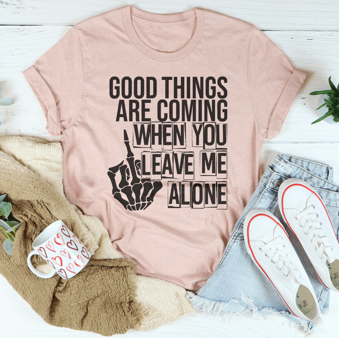 Good Things Are Coming When You Leave Me Alone T-Shirt-3