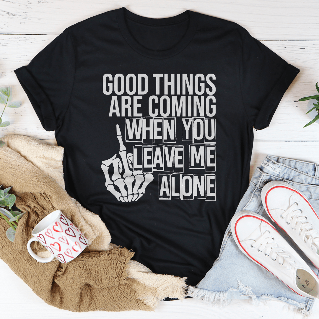 Good Things Are Coming When You Leave Me Alone T-Shirt-4