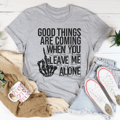 Good Things Are Coming When You Leave Me Alone T-Shirt-1