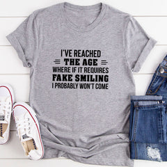 I've Reached The Age Where If It Requires Fake Smiling I Probably Won't Come T-Shirt-10