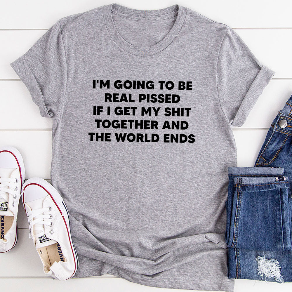 I'm Going To Be Real Pissed T-Shirt-8