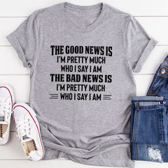 The Good News Is I'm Pretty Much Who I Say I Am T-Shirt-0