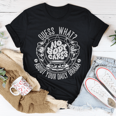 Guess What Nobody Cares About Your Daily Drama Tee-1