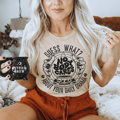 Guess What Nobody Cares About Your Daily Drama Tee-0