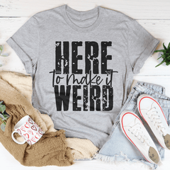 Here To Make It Weird T-Shirt-0