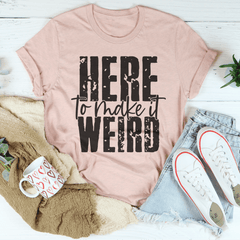 Here To Make It Weird T-Shirt-3