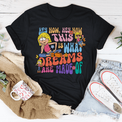 Hey Now Hey Now This Is What Dreams Are Made Of Tee-0