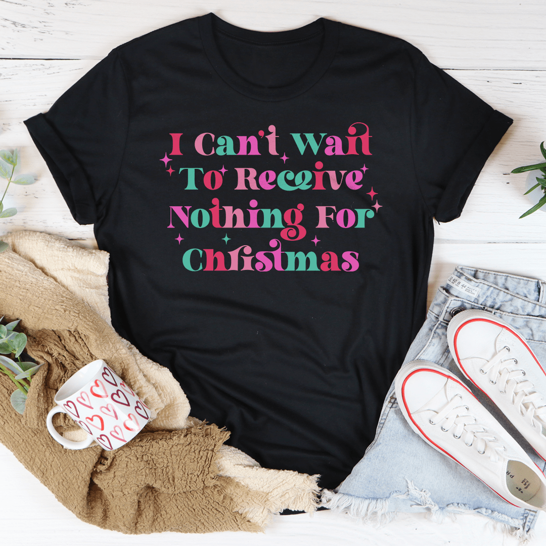 I Can't Wait To Receive Nothing For Christmas Tee-0