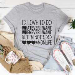 I'd Love To Do Whatever I Want But I Am Not A Dad T-Shirt-0