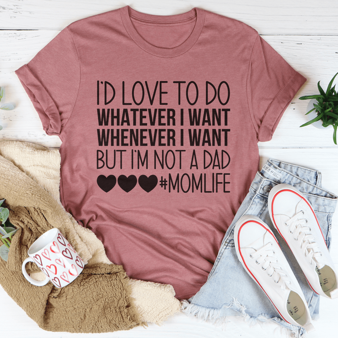 I'd Love To Do Whatever I Want But I Am Not A Dad T-Shirt-2