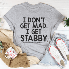 I Don't Get Mad I Get Stabby Tee-1