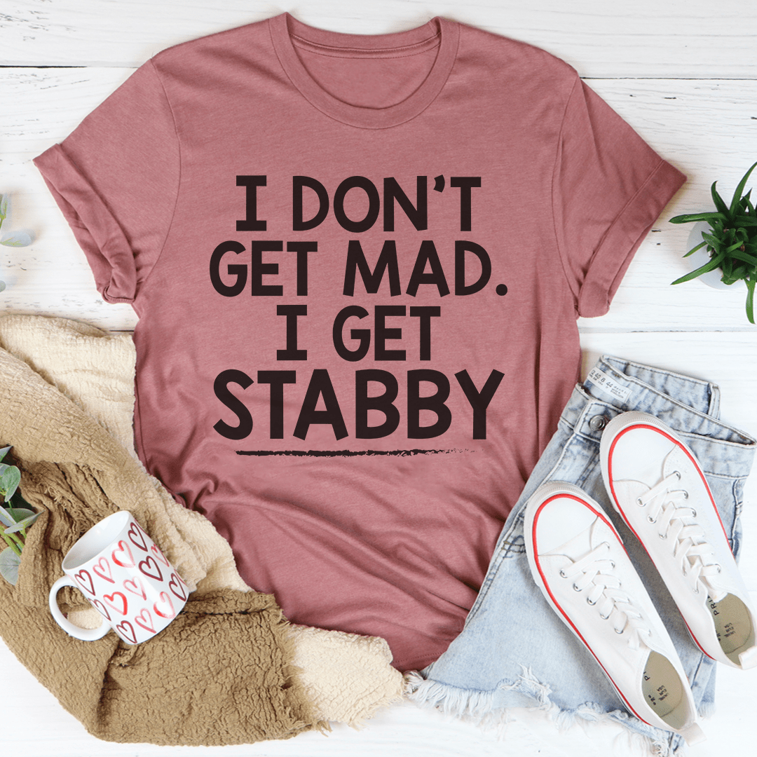 I Don't Get Mad I Get Stabby Tee-2