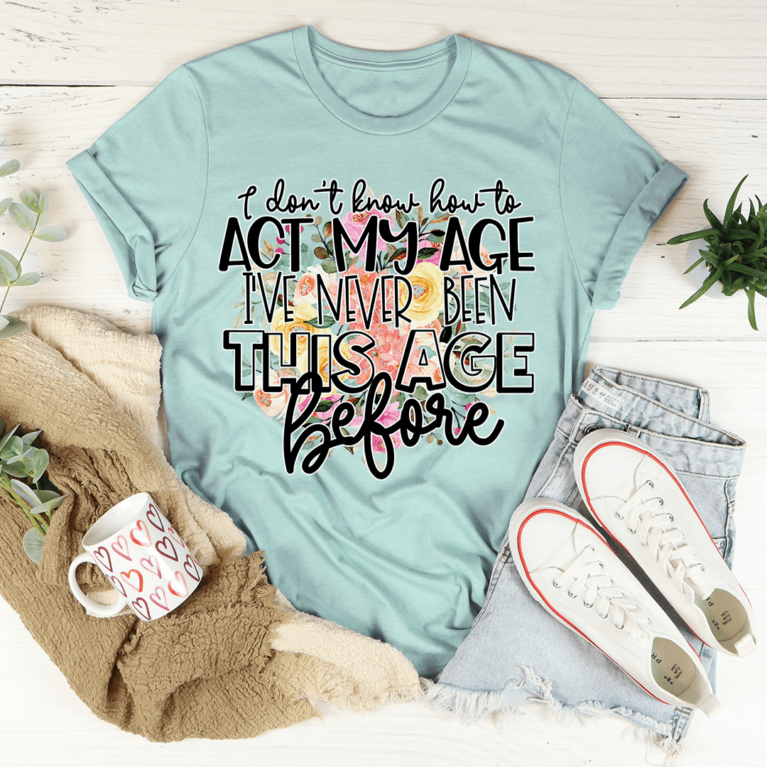 I Don't Know How To Act My Age T-Shirt-3