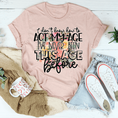 I Don't Know How To Act My Age T-Shirt-2