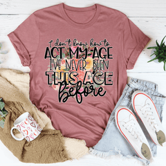 I Don't Know How To Act My Age T-Shirt-1