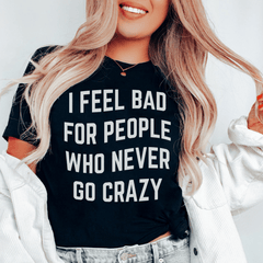I Feel Bad For People Who Never Go Crazy Tee-0