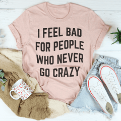 I Feel Bad For People Who Never Go Crazy Tee-3