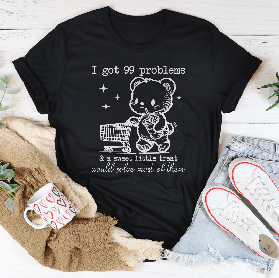 I Got 99 Problems and A Sweet Little Treat Would Solve Most of Them Tee-0