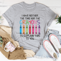I Have Neither The Time Nor The Crayons To Explain This To You T-Shirt-2