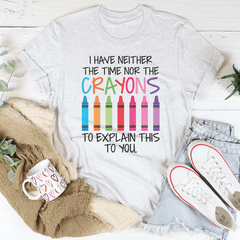 I Have Neither The Time Nor The Crayons To Explain This To You T-Shirt-3