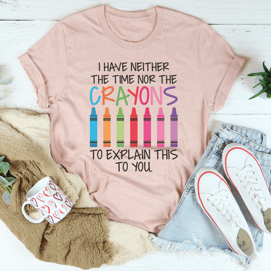 I Have Neither The Time Nor The Crayons To Explain This To You T-Shirt-0